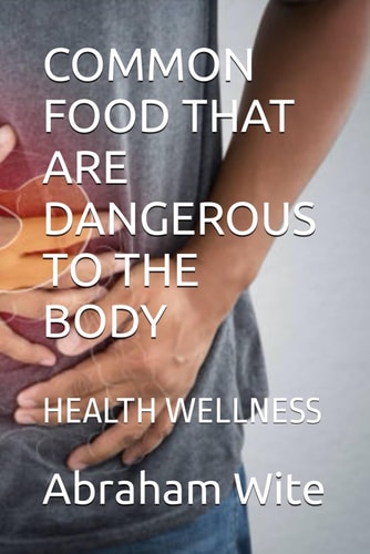 Common Food That Are Dangerous to the Body Health Wellness