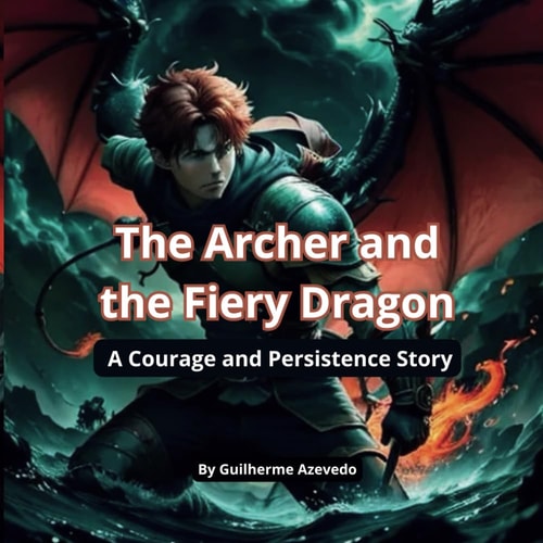 The Archer and the Fiery Dragon A Courage and Persistence Story