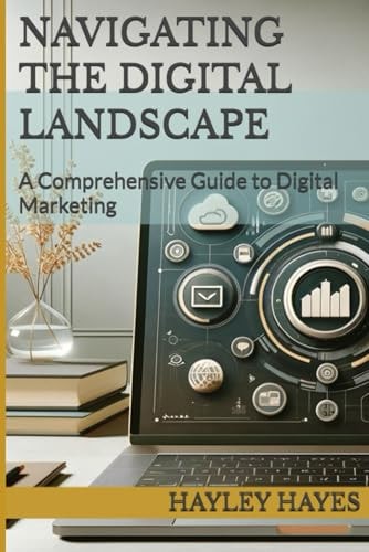 Navigating the Digital Landscape A Comprehensive Guide to Digital Marketing