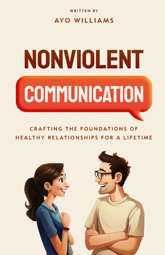 Nonviolent Communication Crafting the Foundations of Healthy Relationships for a Lifetime
