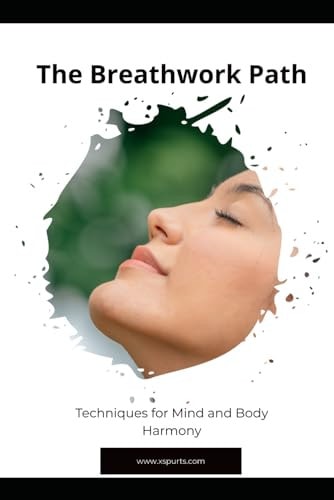 The Breathwork Path Techniques for Mind and Body Harmony