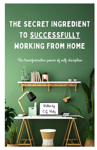 The Secret Ingredients to Successfully Working from Home The Transformative Power of Self-discipline