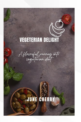 Vegetarian Delights A Flavorful Journey Into Vegetarian Diet
