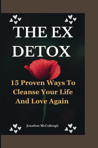 The Ex Detox 15 Proven Ways To Cleanse Your Life and Love Again