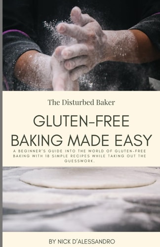 Gluten Free Baking Made Easy A Beginner's Guide Into the World of Gluten Free Baking with 18 Simple Recipes While Taking Out the Guesswork.
