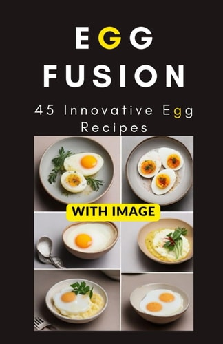 Egg Fusion 45 Innovative Egg Recipes