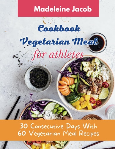 Cookbook Vegetarian Meal For Athletes 30 Consecutive Days With 60 Vegetarian Meal Recipes For Athletes