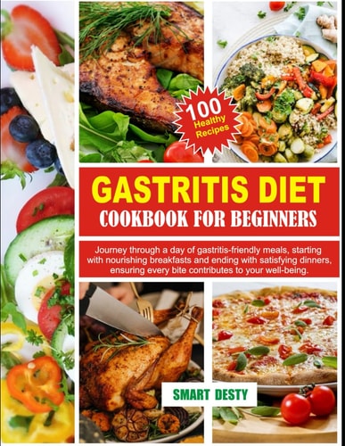 Gastritis Diet Cookbook for Beginners Journey Through a Day of Gastritis-friendly Meals, Starting with Nourishing Breakfasts and Ending with Satisfying Dinners, Ensuring Every Bite Contributes to Your Well-being.