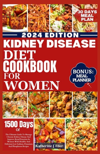 Kidney Disease Diet Cookbook for Women The Ultimate Guide To Manage Chronic Kidney Disease And Improve Renal Function In Women With Healthy And Delicious Low Sodium, Potassium And Phosphorus Recipes