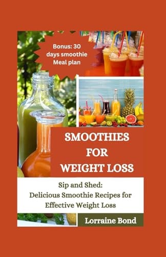 Smoothies For Weight Loss Sip and Shed: Delicious Smoothie Recipes for Effective Weight Loss