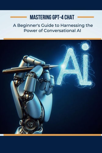 Mastering GPT-4 Chat A Beginner's Guide to Harnessing the Power of Conversational AI