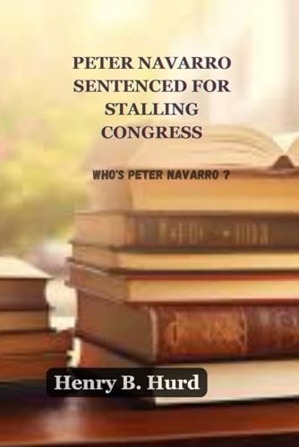 Peter Navarro Sentenced for Stalling Congress Who's Peter Navarro?