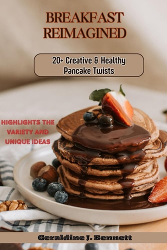 Breakfast Reimagined 20+ Creative and Healthy Pancake Twist: Highlights the Variety and Unique Ideas