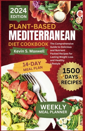 Plant-Based Mediterranean Diet Cookbook The Comprehensive Guide to Delicious and Nutrient Packed Recipes for Lasting Weight Loss and Healthy Lifestyle