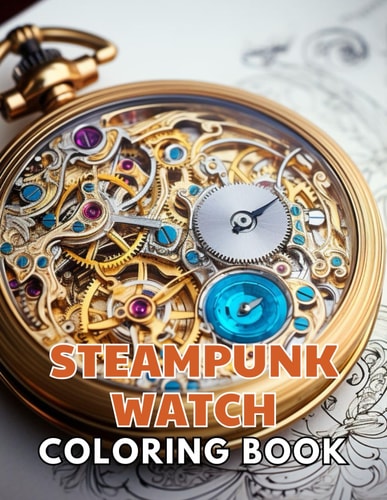 Steampunk Watch Coloring Book Stress Relief, Relaxation, and Creativity Coloring Pages for All Fans