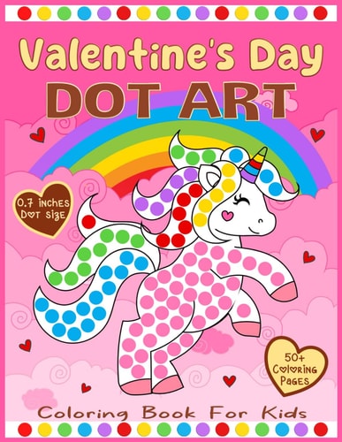 Valentine's Day Dot Art Coloring Book for Kids Learn to Color 50+ Jumbo and Cute Illustrations Valentine's Day-themed with Big Dot Markers Circles 0.7 Inches Dot Size and Certificate Inside.