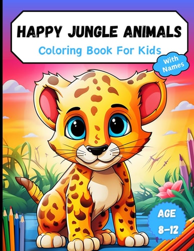 Happy Jungle Animals Coloring Book For Kids A Cute Animals Coloring Book For Kids Ages 8-12 With Names