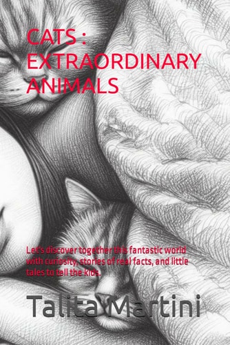 Cats EXTRAORDINARY ANIMALS: Let's Discover Together this Fantastic World with Curiosity, Stories of Real Facts, and Little Tales to Tell the Kids.