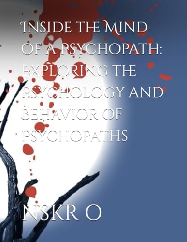 Inside the Mind of a Psychopath Exploring the Psychology and Behavior of Psychopaths