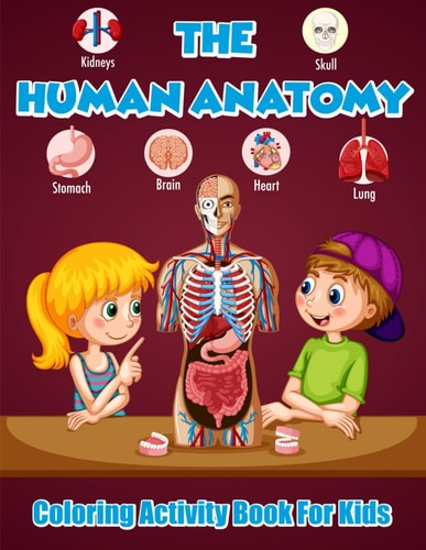 The Human Anatomy Coloring Activity Book For Kids "Embark on an Exciting Journey Through the Body with Engaging Coloring Activities for Inquisitive Young Minds"