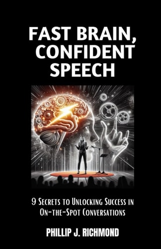 Fast Brain, Confident Speech 9 Secrets to Unlocking Success in On-the-Spot Conversations
