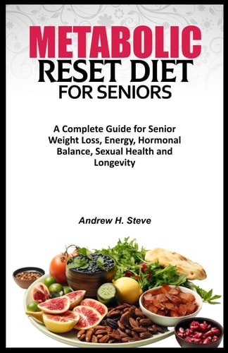 Metabolic Reset Diet for Seniors A Complete Guide for Senior Weight Loss, Energy, Hormonal Balance, Sexual Health and Longevity.