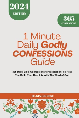 1 Minute Daily Godly Confessions Guide 2024 365 Daily Bible Confessions for Meditation To Help You Build Your Best Life with The Word of God.