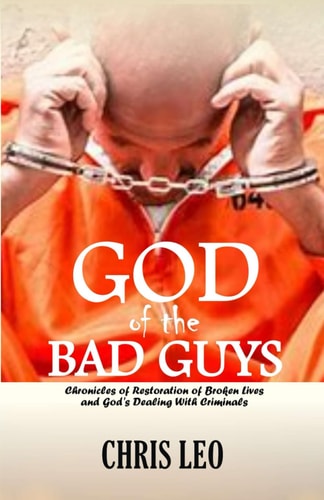 God of the Bad Guys Chronicles of Restoration of Broken Lives and God's Dealing with Criminals