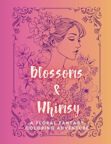Blossoms & Whimsy: A Floral Fantasy Coloring Adventure