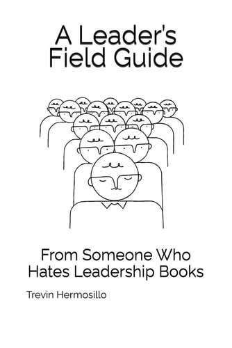 A Leader's Field Guide From Someone Who Hates Leadership Books
