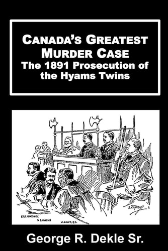 CANADA'S GREATEST MURDER CASE The 1891 Prosecution of the Hyams Twins