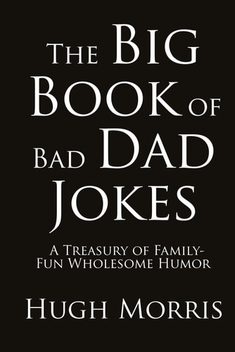 The Big Book of Bad Dad Jokes A Treasury of Family-Fun Wholesome Humor
