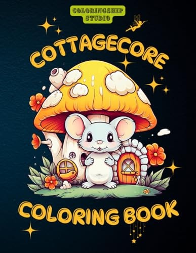 Cottagecore Coloring Book Whimsical Stress Relieving Coloring Book For Adults and Teenagers with Cozy Cottages, Villages, Animals, Mushrooms, Frogs, Flowers and More Amazing Images for Coloring