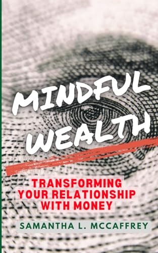 Mindful Wealth Transforming Your Relationship with Money