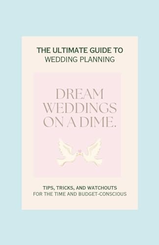 Dream Weddings on a Dime. A Comprehensive Guide to Budget-Friendly Wedding Planning