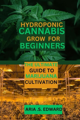Hydroponic Cannabis Grow for Beginners The Ultimate Guide to Marijuana Cultivation