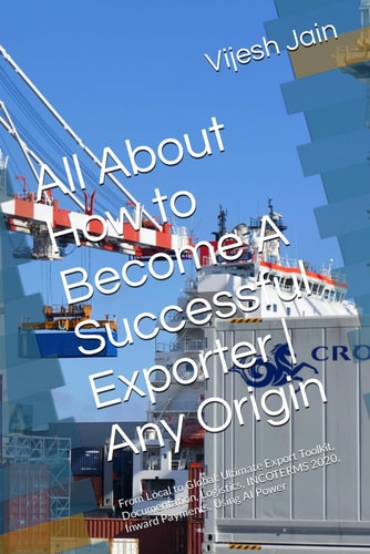 All About How to Become A Successful Exporter Any Origin From Local to Global: Ultimate Export Toolkit, Documentation, Logistics, INCOTERMS 2020, Inward Payments, Using AI Power