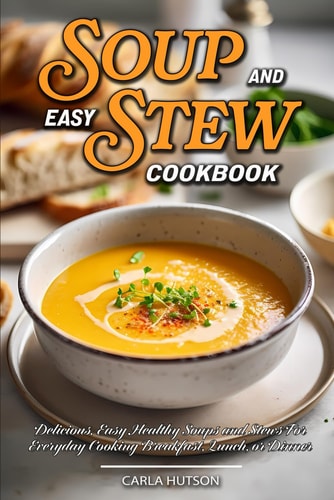 Easy Soup And Stew Cookbook Comforting, Healthy Soups And Stews Recipe For Everyday Cooking