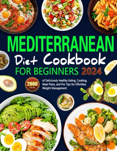 Mediterranean Diet Cookbook for Beginners 2000 Days of Deliciously Healthy Eating, Cooking, Meal Plans, and Pro Tips for Effortless Weight Management, Nurturing Healthy Habits Every Day.