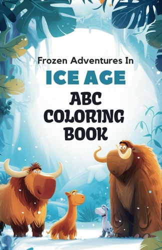 ABC Ice Age Adventure Coloring Book 26 Alphabets and Frozen Wonders Coloring Book for Toddlers and Preschool Kids Book and Coloring Pages (Kids Ages 3-5): Discover the Joy of Coloring Alphabets Set in the Ice Age Era