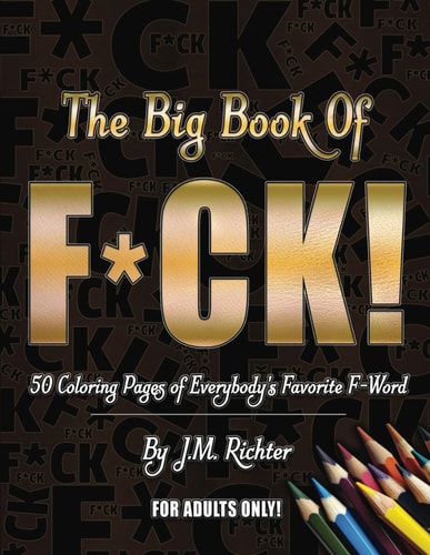 The Big Book of F*ck 50 Coloring Pages of Everybody's Favorite F-Word (For Adults Only!)