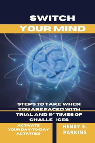 Switch Your Mind Steps to Take When You Are Faced with Trial and in Times of Challenges