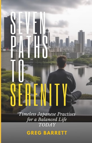 Seven Paths to Serenity Timeless Japanese Practices for a Balanced Life Today