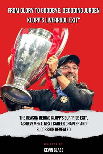 From Glory to Goodbye Decoding Jurgen Klopp's Liverpool Exit: The Reason Behind Klopp's Surprise Exit, Achievement, Next Career Chapter and Successor Revealed