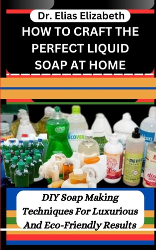 How to Craft the Perfect Liquid Soap at Home DIY Soap Making Techniques For Luxurious And Eco-Friendly Results