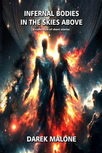 Infernal Bodies in the Skies Above A Collection of Short Stories