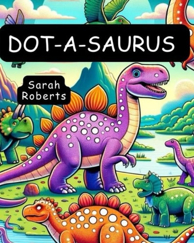Dot-a-Saurus A Dot Marker Dinosaur Odyssey for Kids & Young Paleontologists with 54 Mesmerizing Rare Dinosaurs: Unleashing Creativity with Dinosaurs: Bringing Prehistoric Giants to Life in a Kid-Friendly Coloring Educational Journey