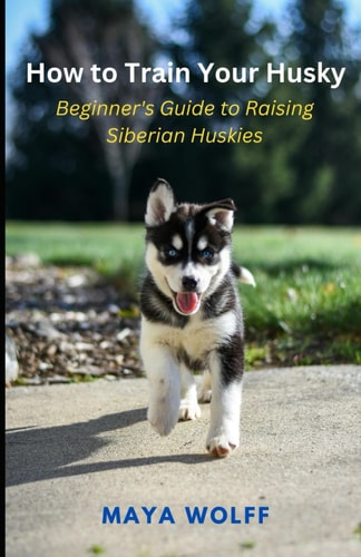 How to Train Your Husky Beginner's Guide to Raising Siberian Huskies