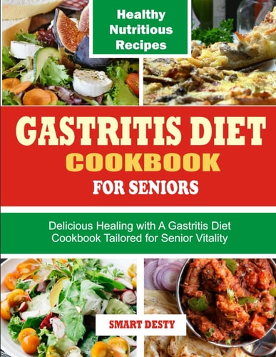 Gastritis Diet Cookbook for Seniors Delicious Healing with A Gastritis Diet Cookbook Tailored for Senior Vitality