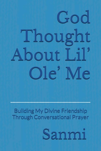 God Thought About Lil' Ole' Me Building My Divine Friendship Through Conversational Prayer